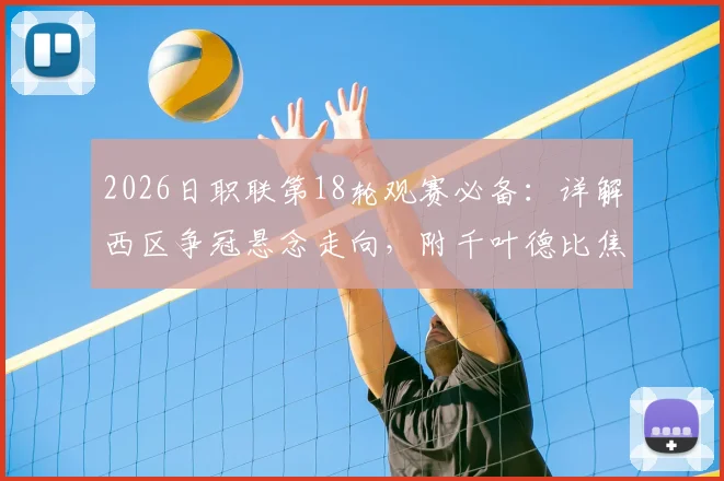 2026日职联第18轮观赛必备：详解西区争冠悬念走向，附千叶德比焦点战前瞻与直播指南